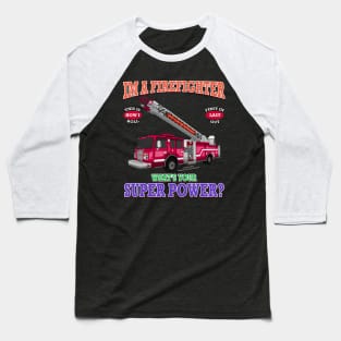 I'm A Firefighter What's Your Super Power Fire Truck Novelty Gift Baseball T-Shirt